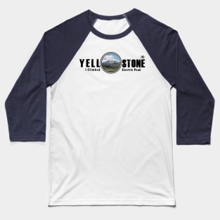 I Climbed Electric Peak, Yellowstone National Park Baseball T-Shirt